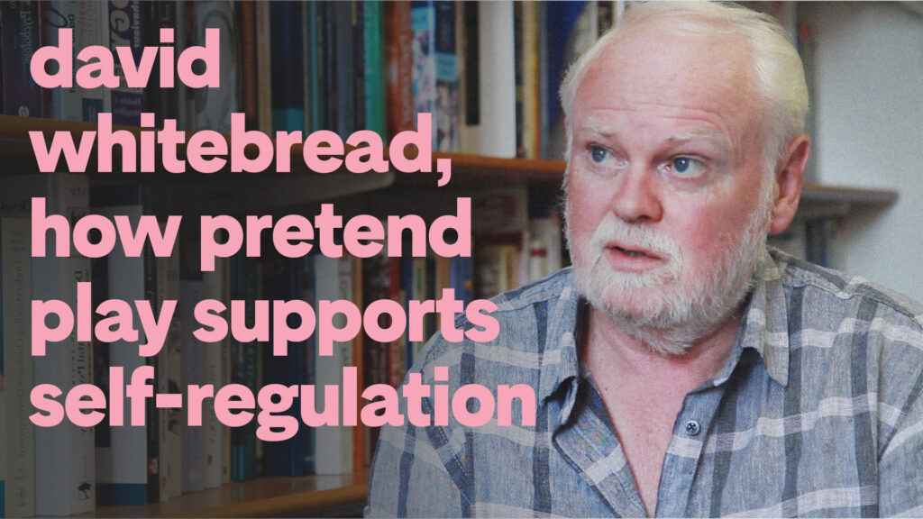 Watch David Whitebread talks about why pretend play is important for developing self-regulation